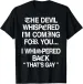 Women's T-Shirts The Devil I'm Coming For You I Whispered Back T-Shirt_ecoleips.com