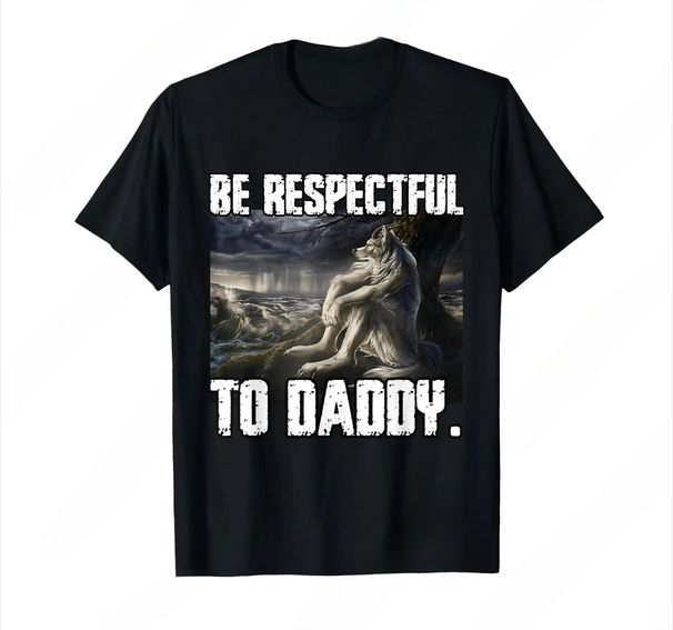 Be Respectful To Daddy Funny Alpha Were Wolf Funny Wolf Meme T-Shirt Prevailing Soft Short Sleeves Tee Round Neck T Shirt Women_ecoleips.com