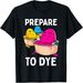 Prepare to Dye Funny Easter Egg Dyeing Eggs Women Men Kids T-Shirt._ecoleips.com