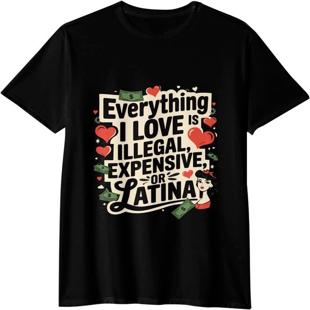Everything I Love is Illegal Expensive Or Latina WoWoWoWomen's Graphic tee Fashion t Shirts WoWoWomen's Short Sleeve t Shirts Made in USA._ecoleips.com