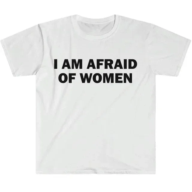 I Am Afraid Of Women T-Shirt Humor Gift Funny Meme Shirt Unisex Offensive T-Shirt Women Street Fashion Tops_ecoleips.com