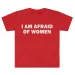 I Am Afraid Of Women T-Shirt Humor Gift Funny Meme Shirt Unisex Offensive T-Shirt Women Street Fashion Tops_ecoleips.com