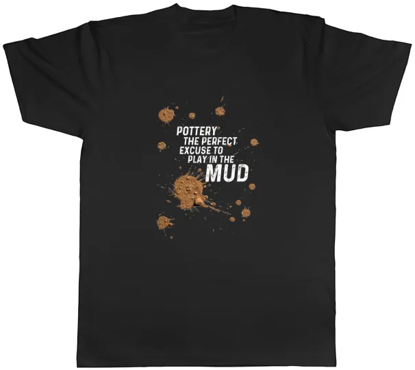 Women's T-Shirts Clay Pottery The Perfect Excuse To Play In Mud Mens T-Shirt Tee Gift Top_ecoleips.com