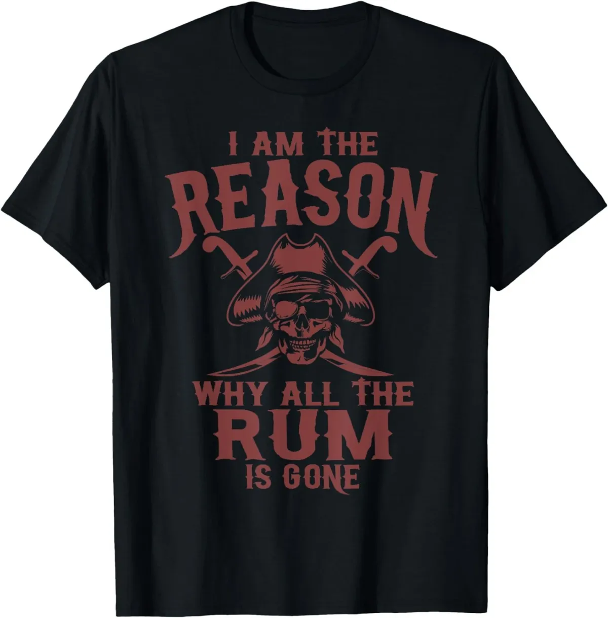 Women's T-Shirts I Am Reason Why All The Rum Is Gone Gift Pirate Men Women T-Shirt_ecoleips.com