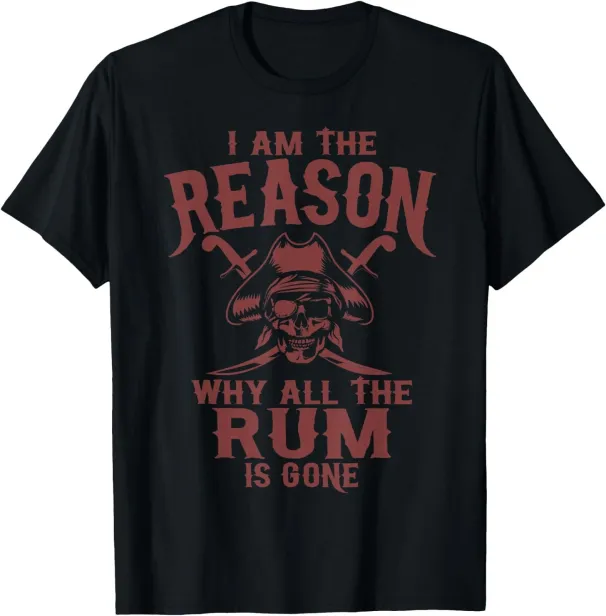 Women's T-Shirts I Am Reason Why All The Rum Is Gone Gift Pirate Men Women T-Shirt_ecoleips.com