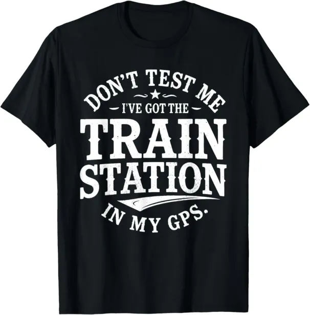 Women's T-Shirts Don't Test Me I've Got Station In My GPS Train Lovers T-Shirt_ecoleips.com