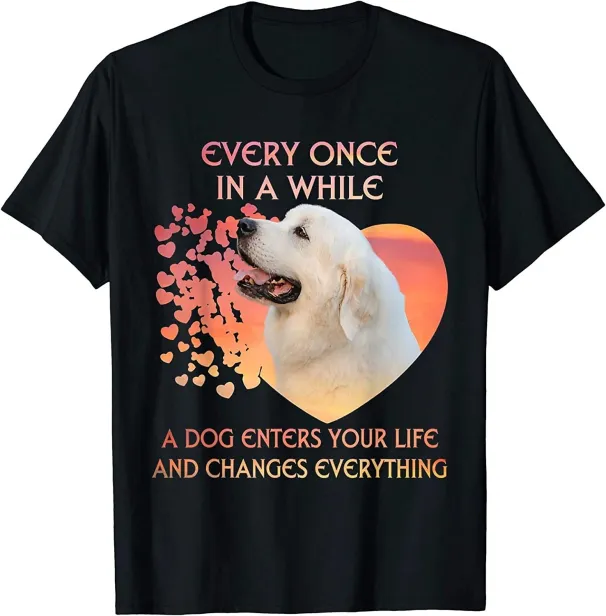 Women's T-Shirts Every Once In A While Dog Enter Your Life Great Pyrenees T-Shirt - MADE IN USA_ecoleips.com