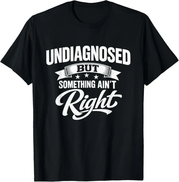 Women's T-Shirts Undiagnosed But Something Ain't Right Funny Sarcastic Humor T-Shirt_ecoleips.com