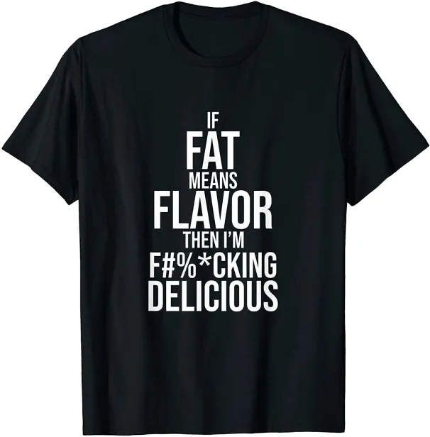 Women's T-Shirts NEW LIMITED If Fat Means Flavor Then I'm F-ing Delicious T-Shirt - MADE IN USA_ecoleips.com