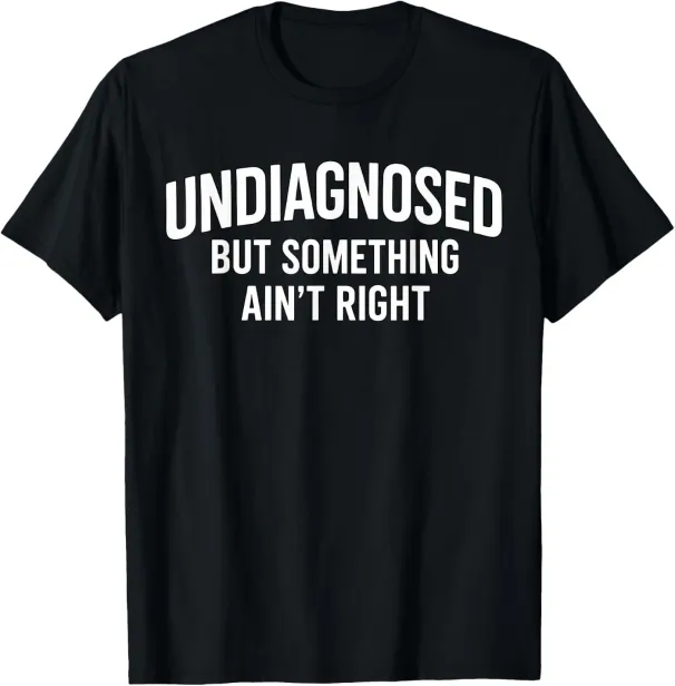 Women's T-Shirts Undiagnosed But Something Ain't Right Funny Humor Saying T-Shirt_ecoleips.com