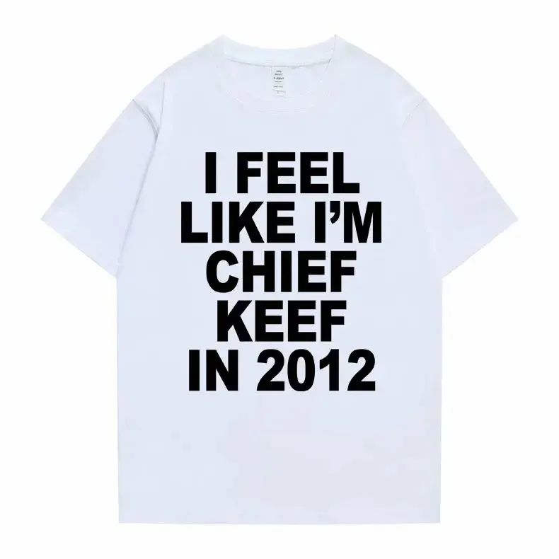 Women Men I Feel Like I'm Chief Keef In 2012 Graphic Print Tshirt Summer Men Women Fashion Trend Hip Hop Simplicity T Shirts_ecoleips.com
