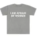 I Am Afraid Of Women T-Shirt Humor Gift Funny Meme Shirt Unisex Offensive T-Shirt Women Street Fashion Tops_ecoleips.com