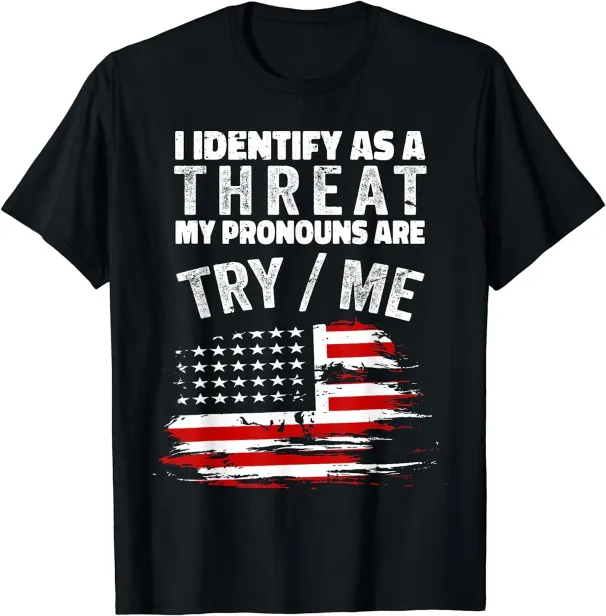 Women's T-Shirts NEW I Identify As A Threat My Pronouns Are Try Me Funny T-Shirt - MADE IN USA_ecoleips.com
